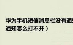 华为手机短信消息栏没有通知（华为手机短信通知栏的允许通知怎么打不开）