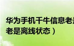 华为手机千牛信息老是没提醒（华为手机千牛老是离线状态）