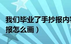 我们毕业了手抄报内容资料（我们毕业了手抄报怎么画）