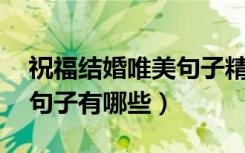 祝福结婚唯美句子精选70句（祝福结婚唯美句子有哪些）