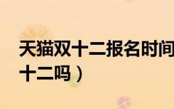 天猫双十二报名时间2021（天猫可以报名双十二吗）