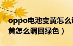 oppo电池变黄怎么调回绿色（oppo电池变黄怎么调回绿色）