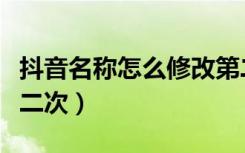 抖音名称怎么修改第二次（抖音名怎么修改第二次）