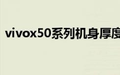 vivox50系列机身厚度（vivox50机身厚度）