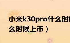 小米k30pro什么时候上市（小米k30pro什么时候上市）