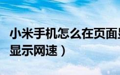 小米手机怎么在页面显示网速（小米手机怎么显示网速）