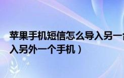 苹果手机短信怎么导入另一台手机（苹果手机的短信怎么导入另外一个手机）