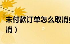 未付款订单怎么取消美团（未付款订单怎么取消）