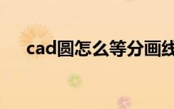 cad圆怎么等分画线（cad圆怎么等分）