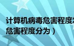 计算机病毒危害程度怎么分（计算机病毒按其危害程度分为）