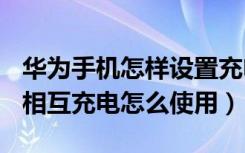 华为手机怎样设置充电显示100%（华为手机相互充电怎么使用）