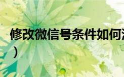 修改微信号条件如何满足（修改微信号的条件）