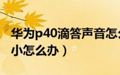 华为p40滴答声音怎么关（华为p40通话声音小怎么办）