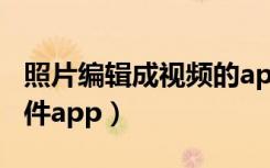 照片编辑成视频的app（照片编辑成视频的软件app）