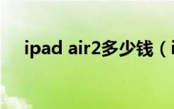 ipad air2多少钱（ipad air2卡槽在哪）