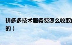 拼多多技术服务费怎么收取的（拼多多技术服务费怎么收取的）