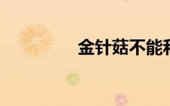 金针菇不能和什么一起吃