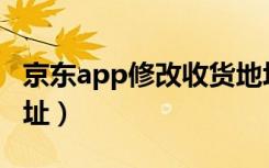 京东app修改收货地址（京东怎么修改收货地址）