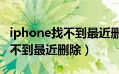 iphone找不到最近删除文件（iphone怎么找不到最近删除）