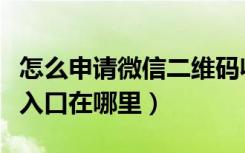 怎么申请微信二维码收款码（微信收款码申请入口在哪里）