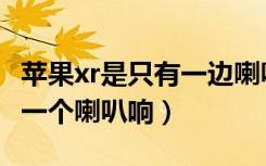苹果xr是只有一边喇叭响吗（怎么苹果xr只有一个喇叭响）