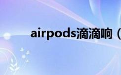 airpods滴滴响（airpods滴滴响）