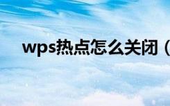 wps热点怎么关闭（wps热点怎么关闭）