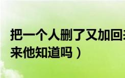 把一个人删了又加回来（把一个人删了又加回来他知道吗）