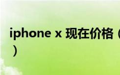 iphone x 现在价格（iphone x有指纹识别吗）
