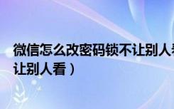 微信怎么改密码锁不让别人看（微信怎么设置个人密码锁不让别人看）