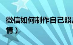 微信如何制作自己照片（微信如何制作自己表情）