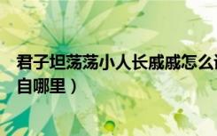 君子坦荡荡小人长戚戚怎么读音（君子坦荡荡小人长戚戚出自哪里）