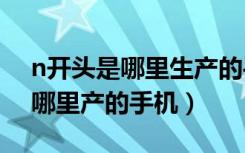 n开头是哪里生产的手机（序列号GON开头哪里产的手机）