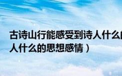 古诗山行能感受到诗人什么的情感（《山行》古诗表达了诗人什么的思想感情）