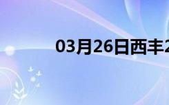 03月26日西丰24小时天气预报