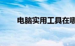 电脑实用工具在哪（电脑工具在哪）