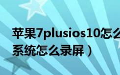 苹果7plusios10怎么没有录屏（苹果7ios10系统怎么录屏）