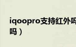 iqoopro支持红外吗（iqoopro支持红外线吗）