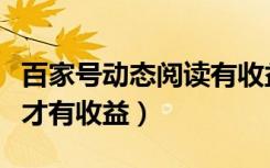 百家号动态阅读有收益么（百家号阅读量多少才有收益）