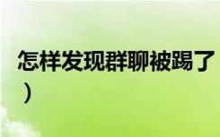 怎样发现群聊被踢了（微信群聊踢人不被发现）