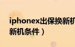 iphonex出保换新机条件（iphonex免费换新机条件）