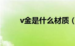 v金是什么材质（V金是什么材质）