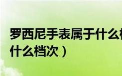 罗西尼手表属于什么档次的（罗西尼手表属于什么档次）