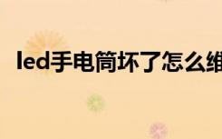 led手电筒坏了怎么维修（led手电筒维修）