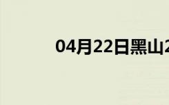 04月22日黑山24小时天气预报