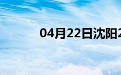 04月22日沈阳24小时天气预报