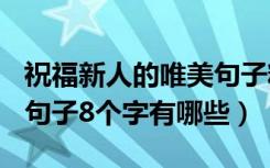 祝福新人的唯美句子精选300句（祝福新人的句子8个字有哪些）