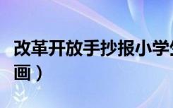 改革开放手抄报小学生（改革开放手抄报怎么画）