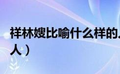 祥林嫂比喻什么样的人（祥林嫂比喻什么样的人）