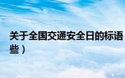 关于全国交通安全日的标语（全国交通安全日宣传标语有哪些）